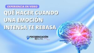 Qué Hacer Cuando una Emoción Intensa te Rebasa - Experiencia en Video
